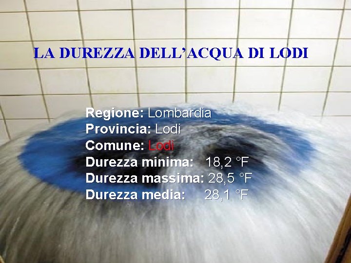 LA DUREZZA DELL’ACQUA DI LODI Regione: Lombardia Provincia: Lodi Comune: Lodi Durezza minima: 18,