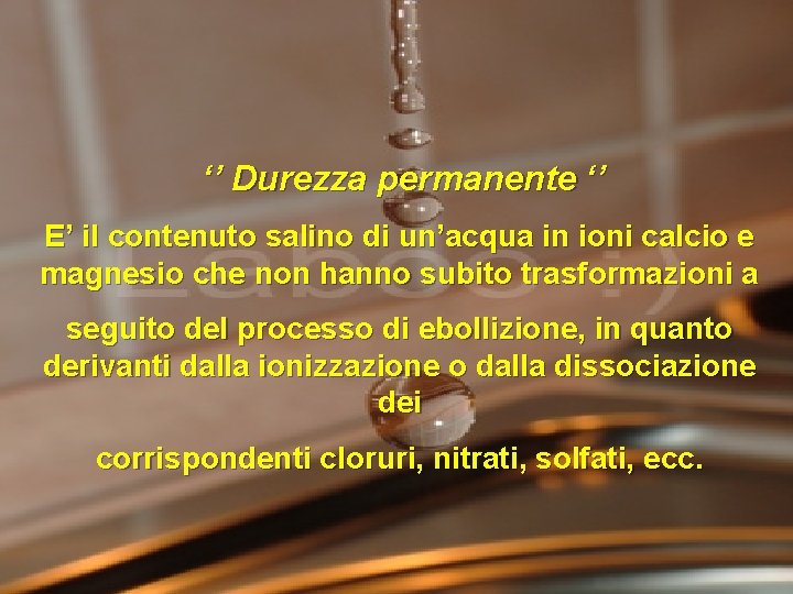 ‘’ Durezza permanente ‘’ E’ il contenuto salino di un’acqua in ioni calcio e