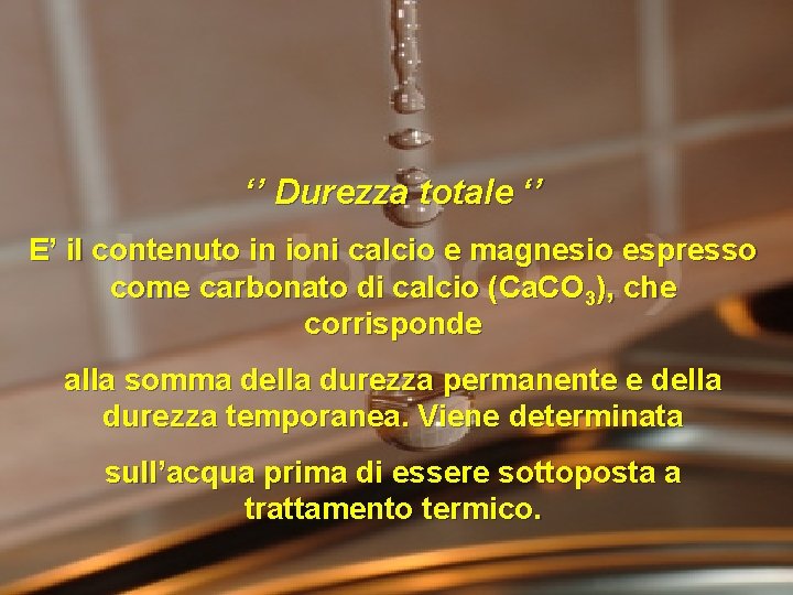 ‘’ Durezza totale ‘’ E’ il contenuto in ioni calcio e magnesio espresso come