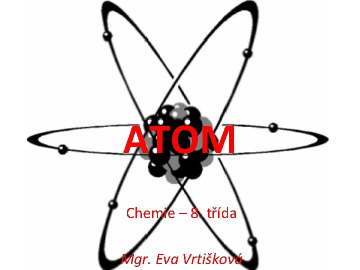ATOM Chemie – 8. třída Mgr. Eva Vrtišková 