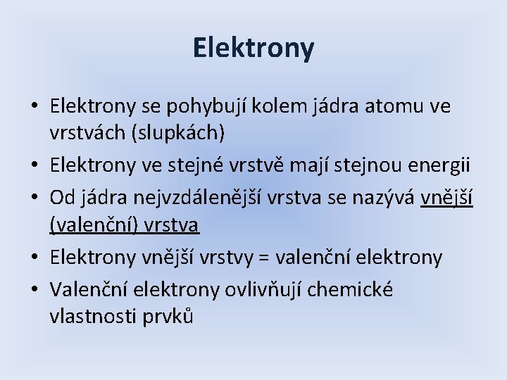 Elektrony • Elektrony se pohybují kolem jádra atomu ve vrstvách (slupkách) • Elektrony ve