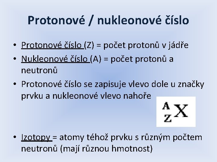 Protonové / nukleonové číslo • Protonové číslo (Z) = počet protonů v jádře •
