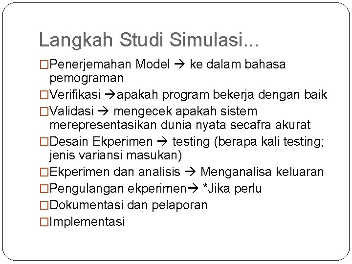 Langkah Studi Simulasi. . . �Penerjemahan Model ke dalam bahasa pemograman �Verifikasi apakah program