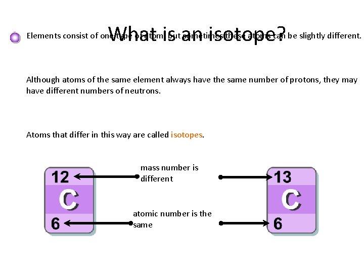 What is an isotope? Elements consist of one type of atom, but sometimes these