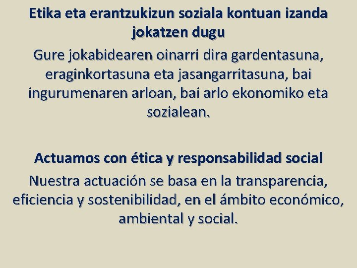 Etika eta erantzukizun soziala kontuan izanda jokatzen dugu Gure jokabidearen oinarri dira gardentasuna, eraginkortasuna