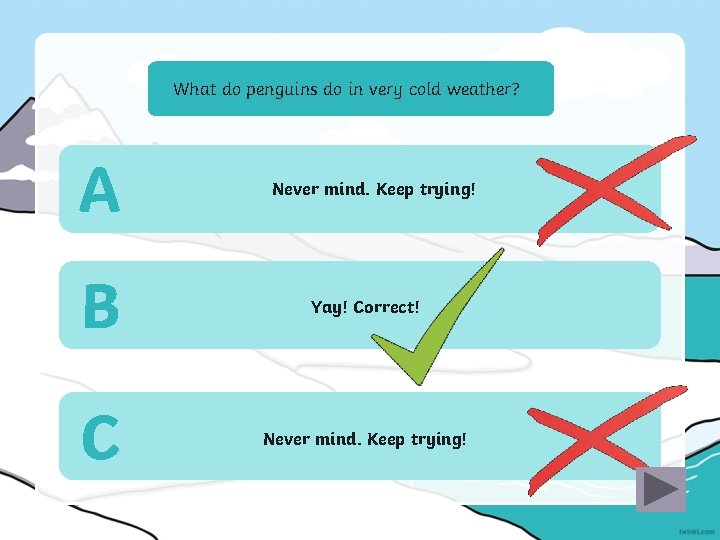 What do penguins do in very cold weather? A Never mind. Keep trying! cuddle