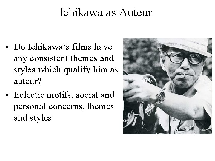 Ichikawa as Auteur • Do Ichikawa’s films have any consistent themes and styles which