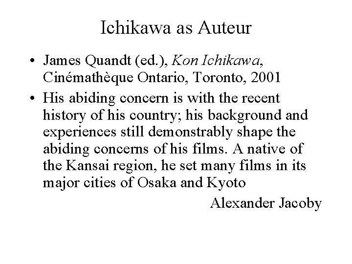 Ichikawa as Auteur • James Quandt (ed. ), Kon Ichikawa, Cinémathèque Ontario, Toronto, 2001