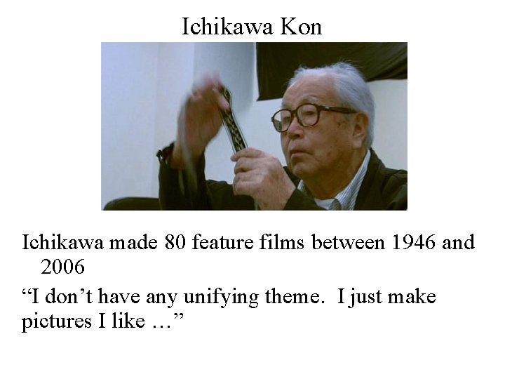 Ichikawa Kon Ichikawa made 80 feature films between 1946 and 2006 “I don’t have