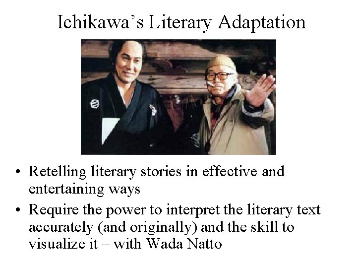 Ichikawa’s Literary Adaptation • Retelling literary stories in effective and entertaining ways • Require