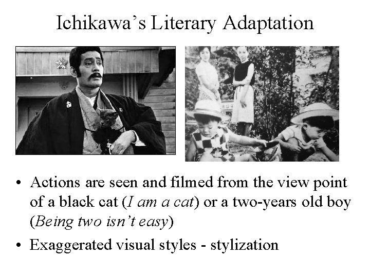 Ichikawa’s Literary Adaptation • Actions are seen and filmed from the view point of