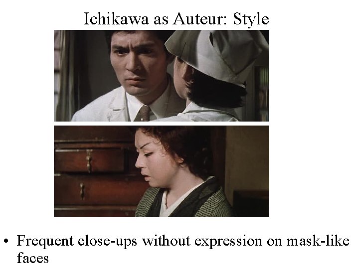 Ichikawa as Auteur: Style • Frequent close-ups without expression on mask-like faces 