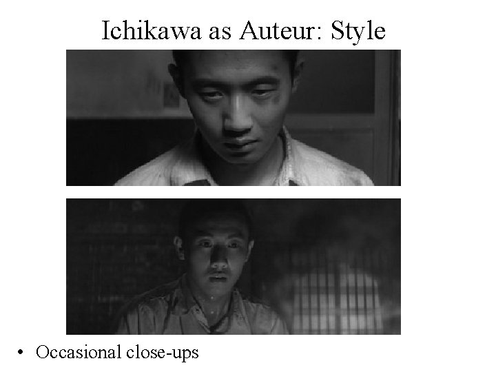 Ichikawa as Auteur: Style • Occasional close-ups 