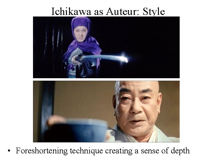 Ichikawa as Auteur: Style • Foreshortening technique creating a sense of depth 