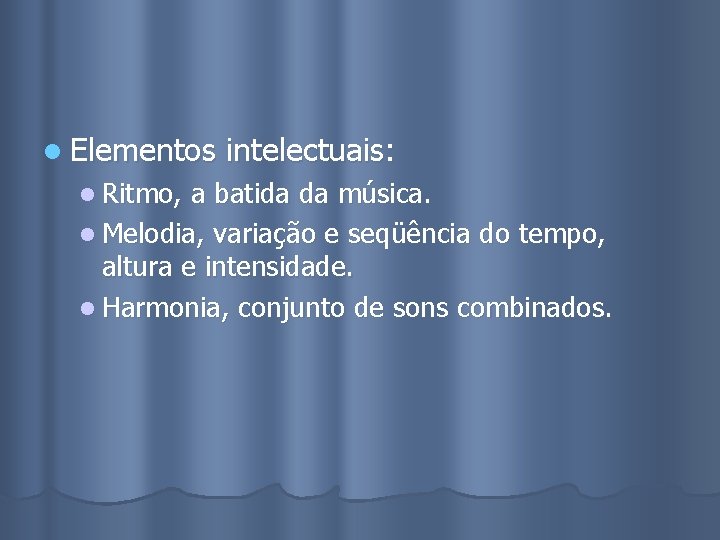 l Elementos l Ritmo, intelectuais: a batida da música. l Melodia, variação e seqüência