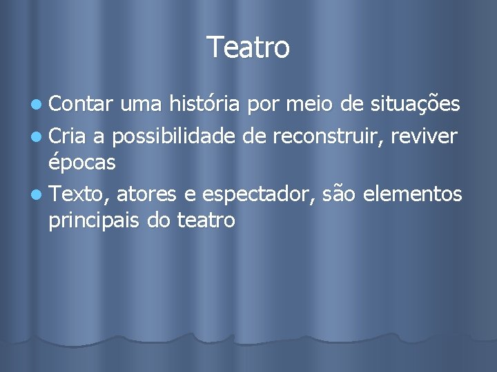 Teatro l Contar uma história por meio de situações l Cria a possibilidade de