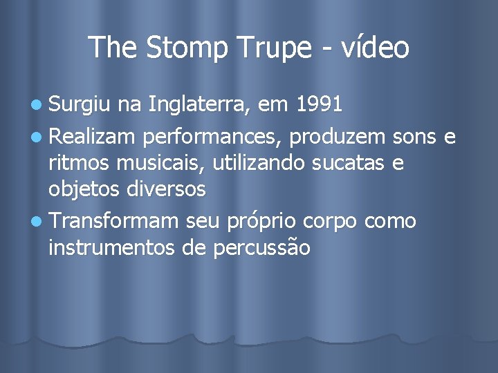 The Stomp Trupe - vídeo l Surgiu na Inglaterra, em 1991 l Realizam performances,