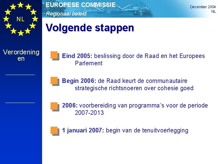 EUROPESE COMMISSIE NL Verordening en Regionaal beleid December 2004 NL Volgende stappen Eind 2005: