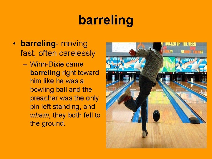 barreling • barreling- moving fast, often carelessly – Winn-Dixie came barreling right toward him