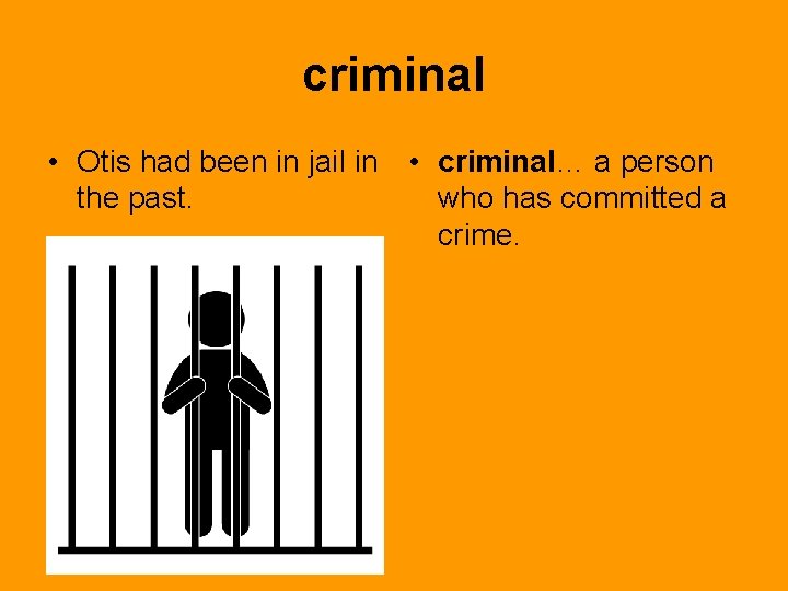 criminal • Otis had been in jail in • criminal… a person the past.