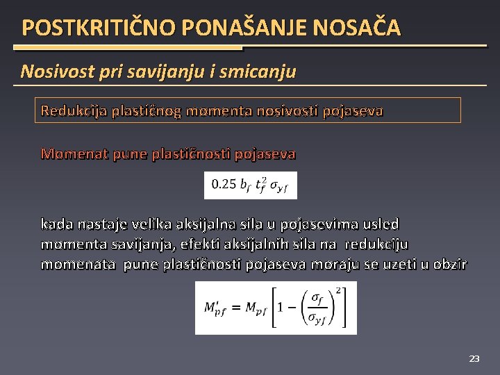 POSTKRITIČNO PONAŠANJE NOSAČA Nosivost pri savijanju i smicanju Redukcija plastičnog momenta nosivosti pojaseva Momenat