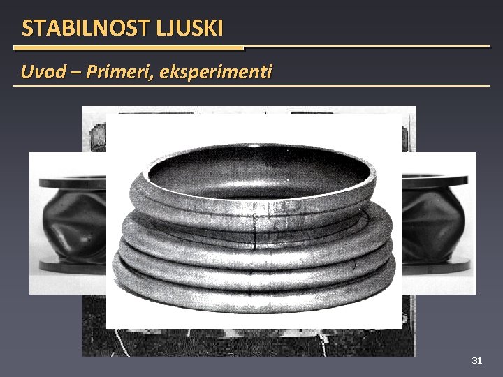 STABILNOST LJUSKI Uvod – Primeri, eksperimenti 31 