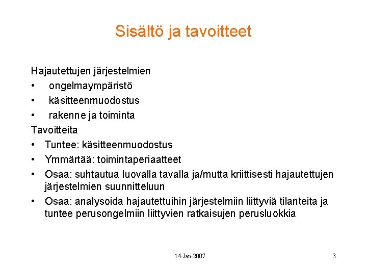 Sisältö ja tavoitteet Hajautettujen järjestelmien • ongelmaympäristö • käsitteenmuodostus • rakenne ja toiminta Tavoitteita