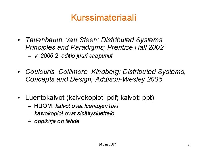 Kurssimateriaali • Tanenbaum, van Steen: Distributed Systems, Principles and Paradigms; Prentice Hall 2002 –