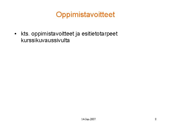 Oppimistavoitteet • kts. oppimistavoitteet ja esitietotarpeet kurssikuvaussivulta 14 -Jan-2007 8 