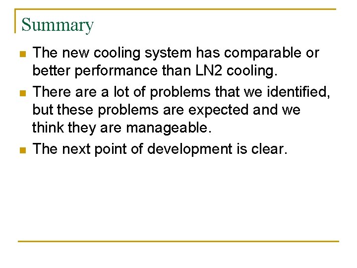 Summary n n n The new cooling system has comparable or better performance than