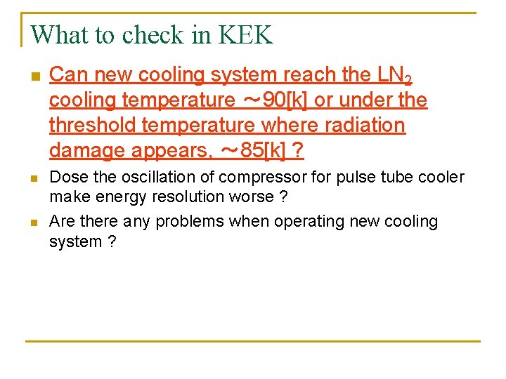 What to check in KEK n n n Can new cooling system reach the