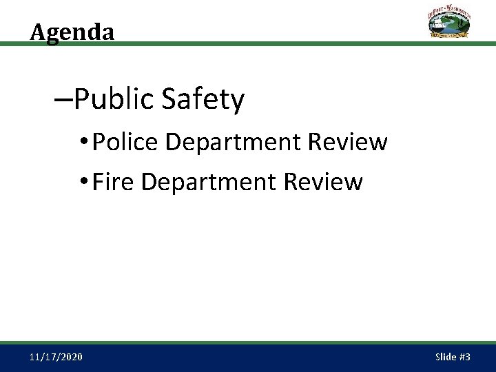 Agenda –Public Safety • Police Department Review • Fire Department Review 11/17/2020 Slide #3