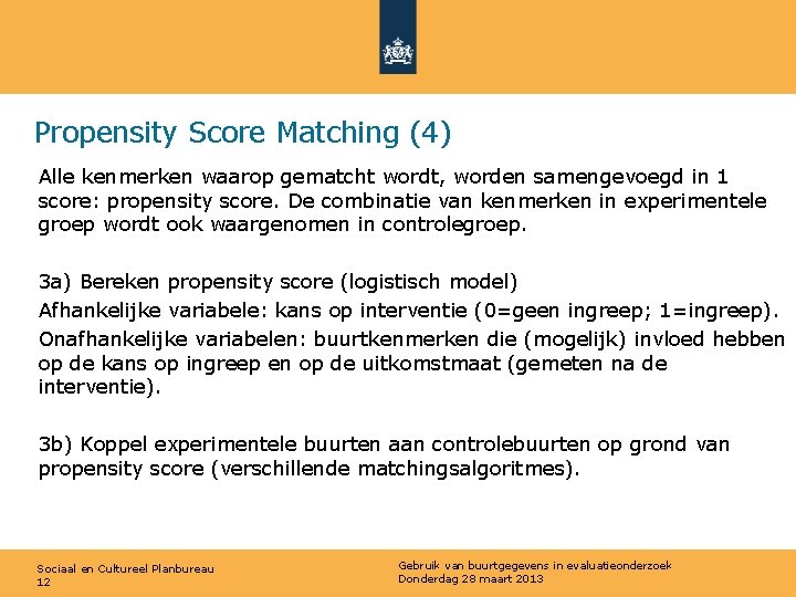 Propensity Score Matching (4) Alle kenmerken waarop gematcht wordt, worden samengevoegd in 1 score: