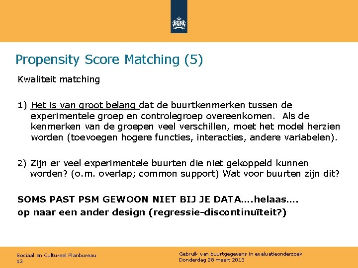 Propensity Score Matching (5) Kwaliteit matching 1) Het is van groot belang dat de