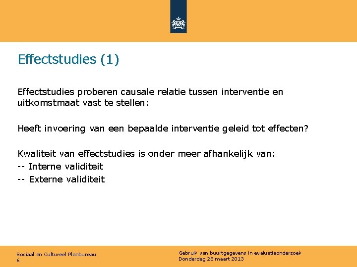 Effectstudies (1) Effectstudies proberen causale relatie tussen interventie en uitkomstmaat vast te stellen: Heeft