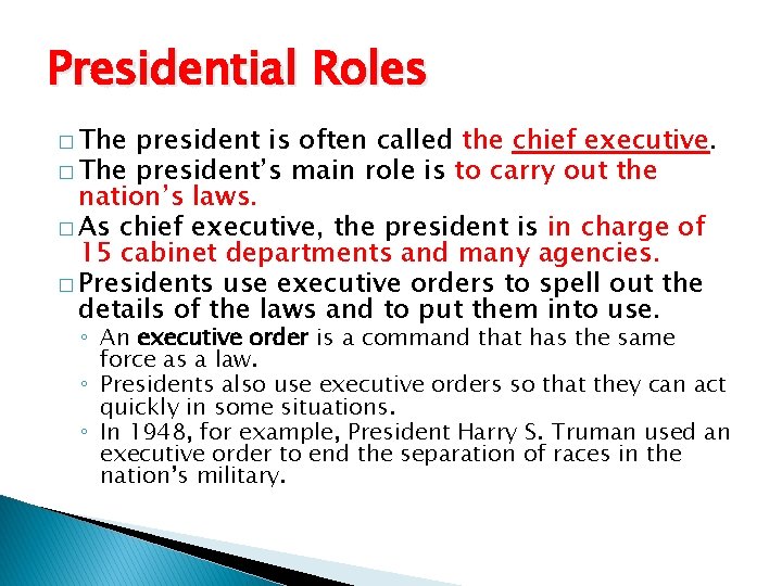 Presidential Roles � The president is often called the chief executive. � The president’s