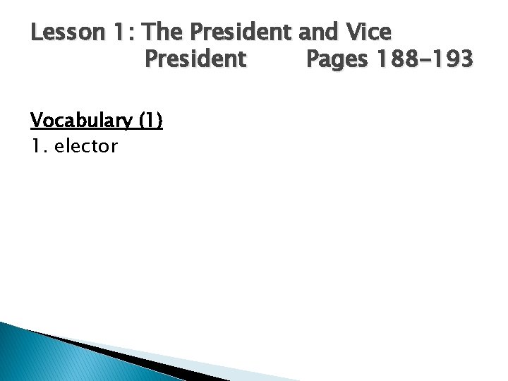 Lesson 1: The President and Vice President Pages 188 -193 Vocabulary (1) 1. elector