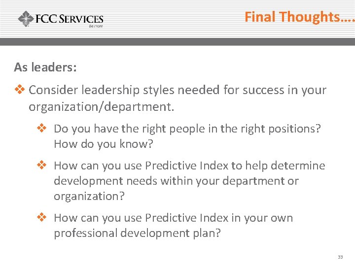 Final Thoughts…. As leaders: v Consider leadership styles needed for success in your organization/department.