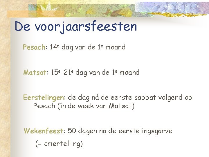 De voorjaarsfeesten Pesach: 14 e dag van de 1 e maand Matsot: 15 e-21