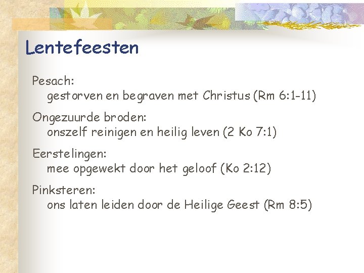 Lentefeesten Pesach: gestorven en begraven met Christus (Rm 6: 1 -11) Ongezuurde broden: onszelf