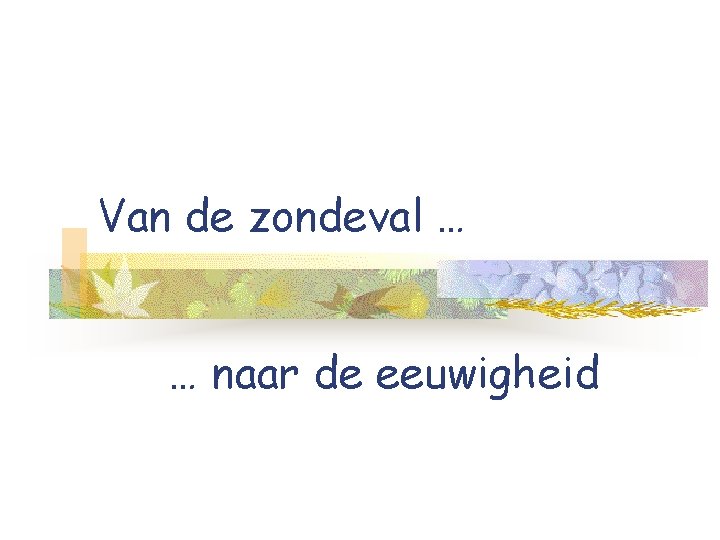 Van de zondeval … … naar de eeuwigheid 