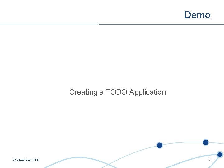 Demo Creating a TODO Application © XPert. Net 2008 19 