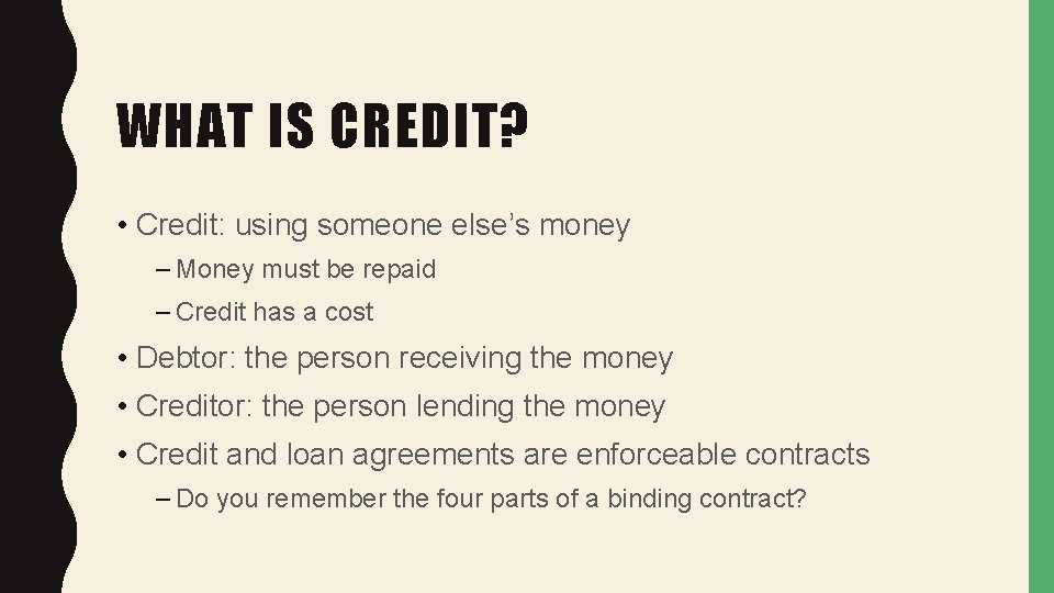 WHAT IS CREDIT? • Credit: using someone else’s money – Money must be repaid