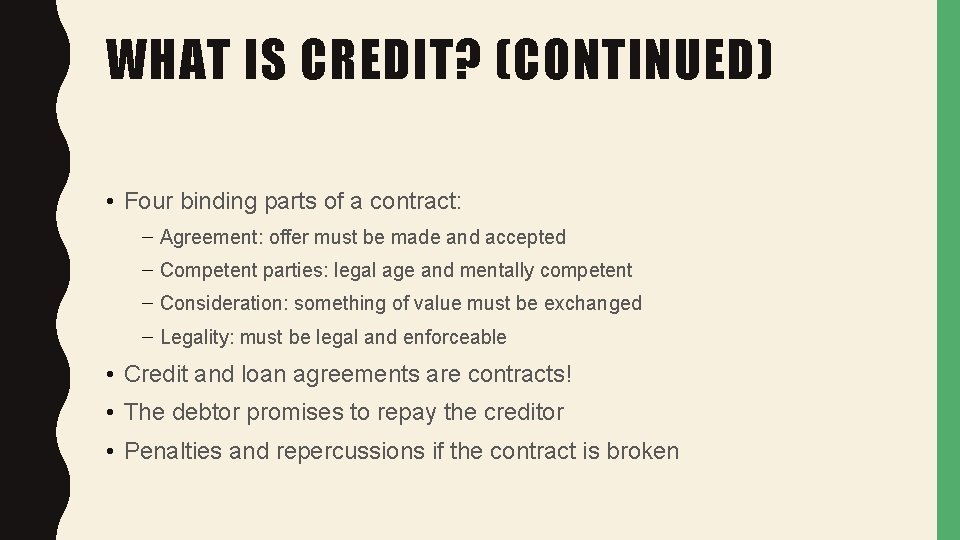 WHAT IS CREDIT? (CONTINUED) • Four binding parts of a contract: – Agreement: offer