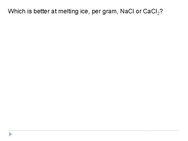 Which is better at melting ice, per gram, Na. Cl or Ca. Cl 2?