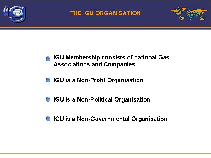 THE IGU ORGANISATION IGU Membership consists of national Gas Associations and Companies IGU is