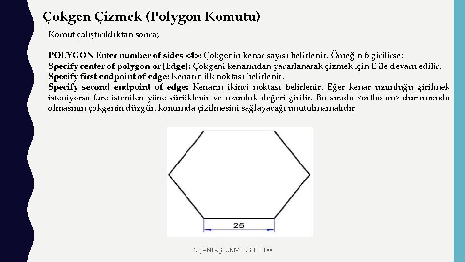 Çokgen Çizmek (Polygon Komutu) Komut çalıştırıldıktan sonra; POLYGON Enter number of sides <4>: Çokgenin