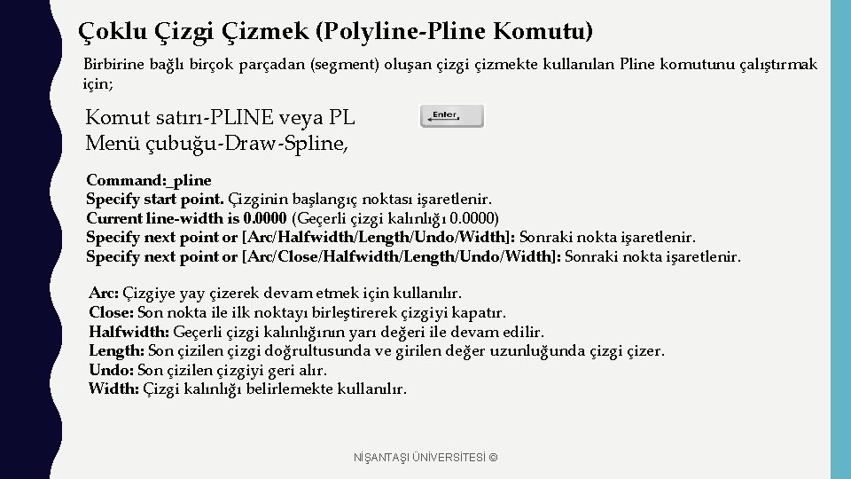 Çoklu Çizgi Çizmek (Polyline-Pline Komutu) Birbirine bağlı birçok parçadan (segment) oluşan çizgi çizmekte kullanılan