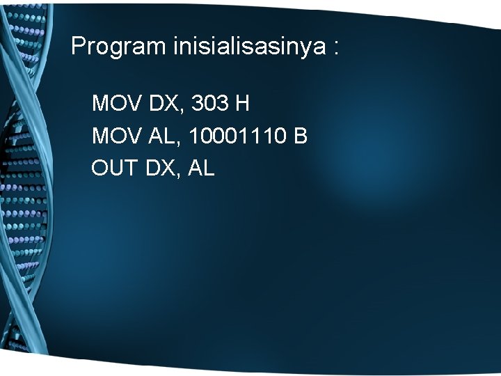 Program inisialisasinya : MOV DX, 303 H MOV AL, 10001110 B OUT DX, AL