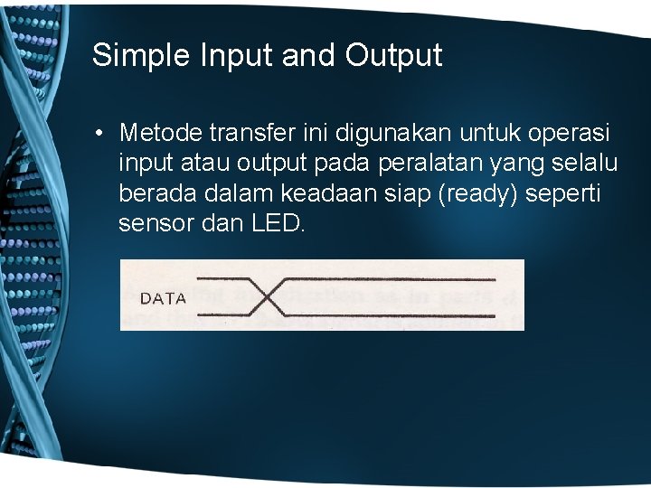 Simple Input and Output • Metode transfer ini digunakan untuk operasi input atau output